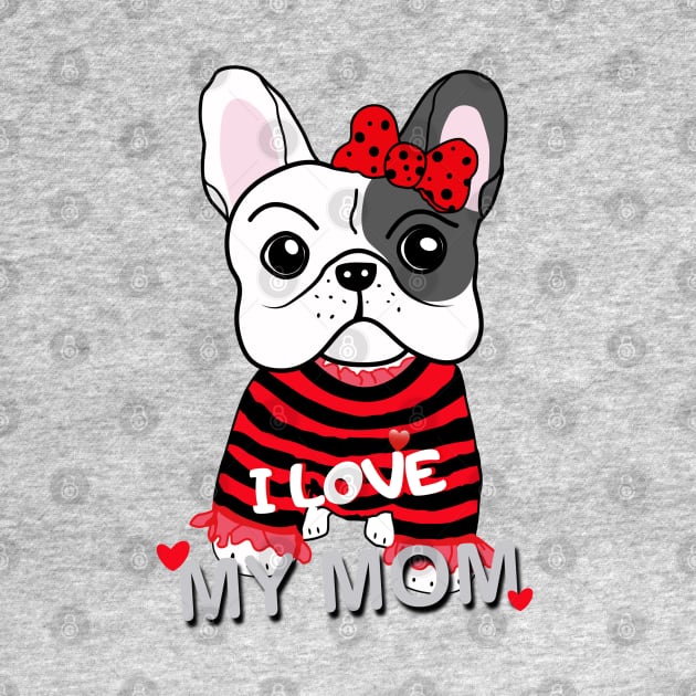 Cute French Bulldog Puppy Baby Girl I Love My Mom Funny Cartoon Design by Showdogboutique1